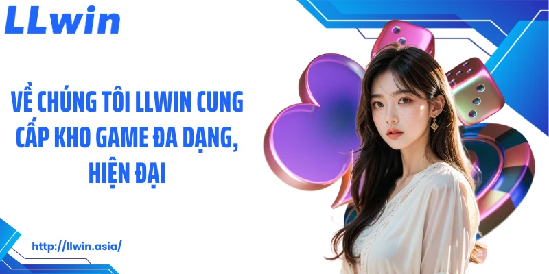 Về chúng tôi LLWIN cung cấp kho game đa dạng, hiện đại